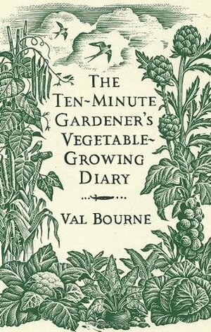 The Ten-Minute Gardener's Vegetable-Growing Diary by Val Bourne