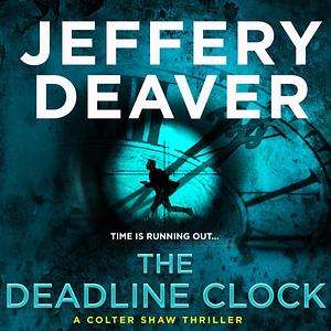 The Deadline Clock: Colter Shaw, Book 3.5 by Jeffery Deaver, Jeffery Deaver