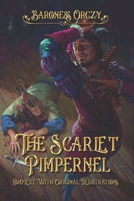 The Scarlet Pimpernel: Complete With Original Illustrations by Baroness Orczy