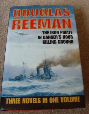 Douglas Reeman Omnibus: The Iron Pirate / In Danger's Hour / Killing Ground by Douglas Reeman