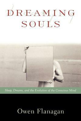 Dreaming Souls: Sleep, Dreams and the Evolution of the Conscious Mind by Owen Flanagan