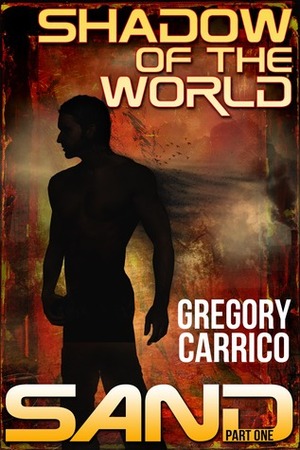 The Shadow of the World (Sand, #1) by Gregory Carrico