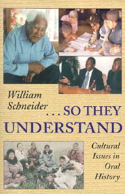 So They Understand: Cultural Issues in Oral History by William Schneider
