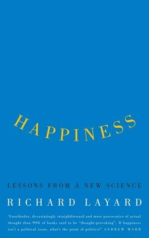 Happiness: Lessons From A New Science by Richard Layard