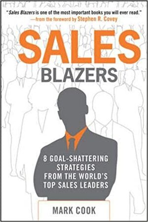 Sales Blazers: 8 Goal-Shattering Strategies from the World's Top Sales Leaders by Mark Cook