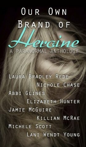 Our Own Brand of Heroine by Elizabeth Hunter, Abbi Glines, Nichole Chase, Laura Bradley Rede, Michele Scott, Lani Wendt Young, Jamie McGuire, Killian McRae