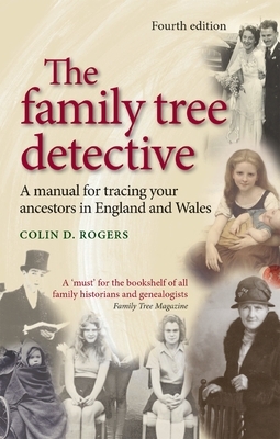 The Family Tree Detective: A Manual for Tracing Your Ancestors in England and Wales by Colin Rogers