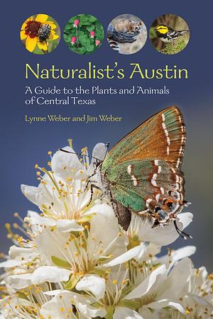 Naturalist's Austin: A Guide to the Plants and Animals of Central Texas by Jim Weber, Lynne M. Weber