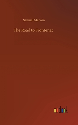 The Road to Frontenac by Samuel Merwin