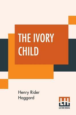 The Ivory Child by H. Rider Haggard