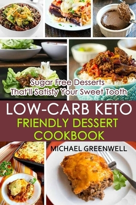 Low-Carb Keto-Friendly Dessert Cookbook: Sugar Free Desserts That'll Satisfy Your Sweet Tooth by Michael Greenwell