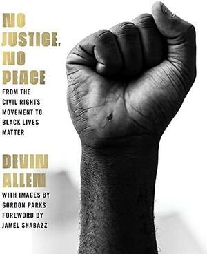 No Justice, No Peace: From the Civil Rights Movement to Black Lives Matter by Devin Allen