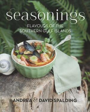 Seasonings: Flavours of the Southern Gulf Islands by David A. E. Spalding, Andrea Spalding