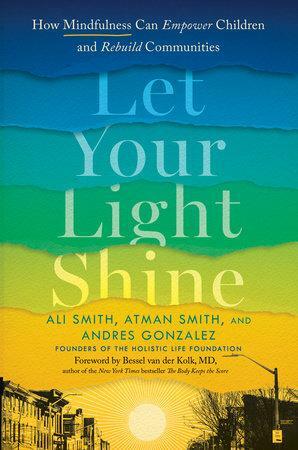 Let Your Light Shine: How Mindfulness Can Empower Children and Rebuild Communities by Ali Smith, Atman Smith, Andres Gonzalez