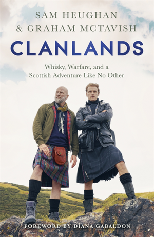 Clanlands: Whisky, Warfare, and a Scottish Adventure Like No Other by Sam Heughan