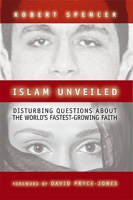 Islam Unveiled: Disturbing Questions about the World's Fastest-Growing Religion by Robert Spencer
