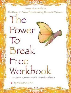 The Power to Break Free Workbook: For Victims & Survivors of Domestic Violence by Anisha Durve