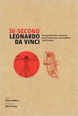 30-Second Leonardo DaVinci: His 50 Greatest Ideas, Inventions, & Art Masterpieces, Each Explained in Half a Minute by Marina Wallace