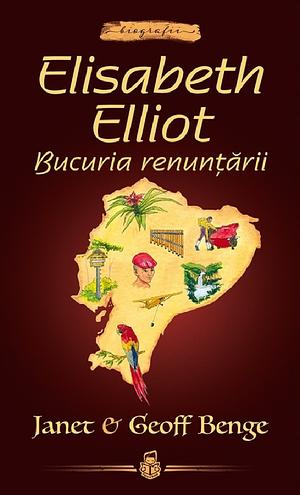 Elisabeth Elliot: Bucuria renuntarii by Janet Benge, Janet Benge