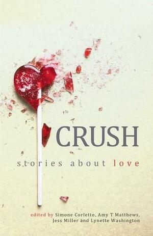 Crush: Stories About Love by Jess M Miller, Christine Hanolsy, Lynette Washington, Simone Corletto, Amy T. Matthews