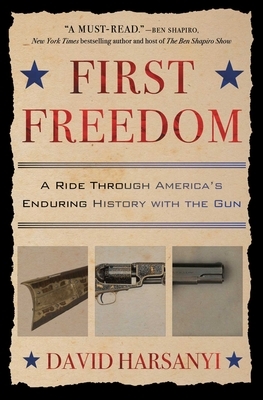 First Freedom: A Ride Through America's Enduring History with the Gun by David Harsanyi