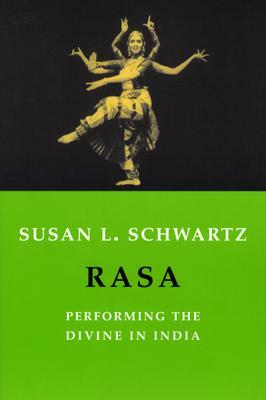 Rasa: Performing the Divine in India by Susan Schwartz