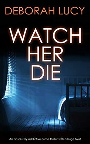 Watch Her Die by Deborah Lucy