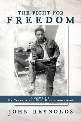 The Fight for Freedom: A Memoir of My Years in the Civil Rights Movement by John Reynolds