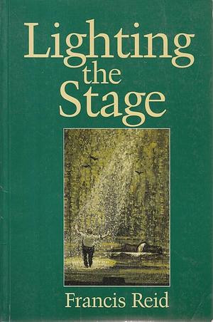 Lighting the Stage: A Lighting Designer's Experiences by Francis Reid