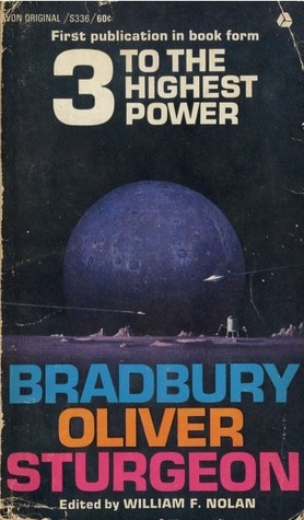 3 To The Highest Power: Bradbury, Oliver, Sturgeon by Theodore Sturgeon, Chad Oliver, William F. Nolan, Ray Bradbury