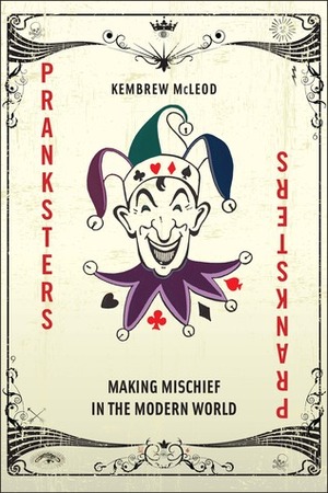 Pranksters: Making Mischief in the Modern World by Kembrew McLeod