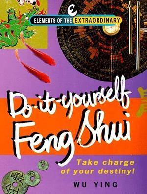 Do-it-yourself Feng Shui: Take Charge of Your Destiny! by Wu Ying