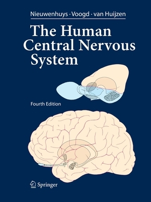 The Human Central Nervous System: A Synopsis and Atlas by Christiaan Van Huijzen, Rudolf Nieuwenhuys, Jan Voogd