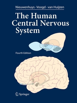 The Human Central Nervous System: A Synopsis and Atlas by Jan Voogd, Rudolf Nieuwenhuys, Christiaan Van Huijzen