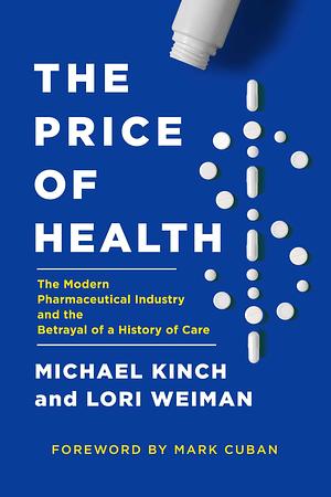 The Price of Health: The Modern Pharmaceutical Enterprise and the Betrayal of a History of Care by Michael Kinch, Michael Kinch