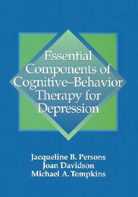 Essential Components of Cognitive-Behavior Therapy for Depression by Michael A. Tompkins, Jacqueline B. Persons, Joan Davidson
