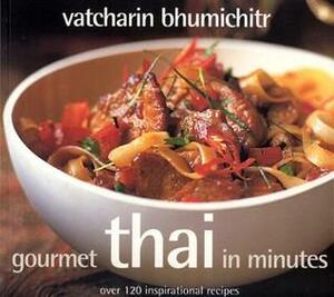 Gourmet Thai In Minutes: Over 120 Inspirational Recipes by Vatcharin Bhumichitr