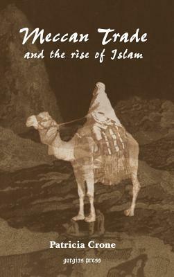 Meccan Trade and the Rise of Islam by Patricia Crone