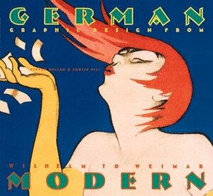 German Modern: Graphic Design from Wilhelm to Weimar by Louise Fili, Steven Heller