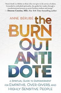 The Burnout Antidote: A Spiritual Guide to Empowerment for Empaths, Over-Givers, and Highly Sensitive People by Anne Bérubé