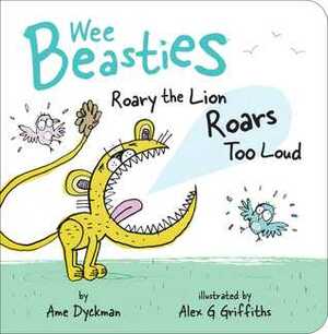 Roary the Lion Roars Too Loud by Alex G. Griffiths, Ame Dyckman