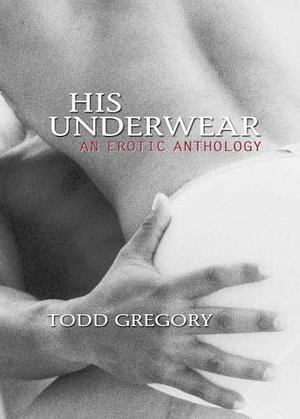 His Underwear: An Erotic Anthology by Todd Gregory