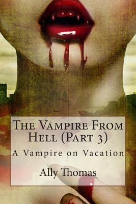 The Vampire from Hell (Part 3) - A Vampire on Vacation by Ally Thomas