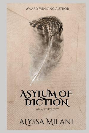 Asylum of Diction: Anthology of Novellas and Short Stories by Alyssa Milani