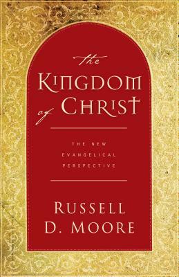 The Kingdom of Christ: The New Evangelical Perspective by Russell Moore
