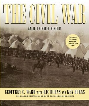 The Civil War: An Illustrated History by Ric Burns, Geoffrey C. Ward, Ken Burns