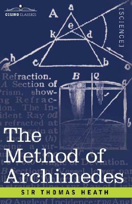The Method of Archimedes, Recently Discovered by Heiberg: A Supplement to the Works of Archimedes by Thomas Little Heath