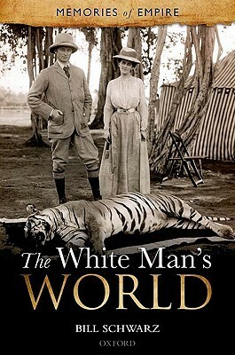 The White Man's World by Bill Schwarz