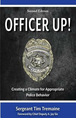 Officer Up!: Creating a Climate for Appropriate Police Behavior by Tim Tremaine