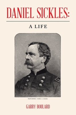 Daniel Sickles: a Life by Garry Boulard